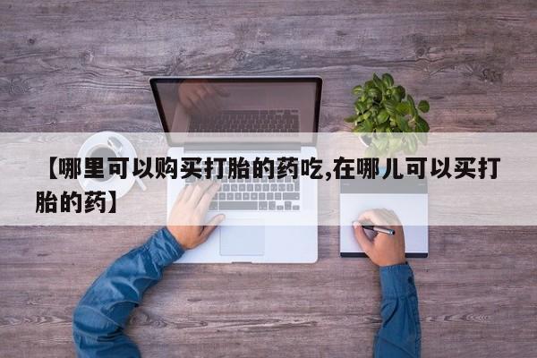 私人诊所有卖打胎药【哪里可以购买打胎的药吃,在哪儿可以买打胎的药】