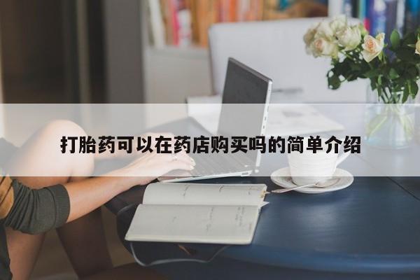 私人诊所有卖打胎药打胎药可以在药店购买吗的简单介绍