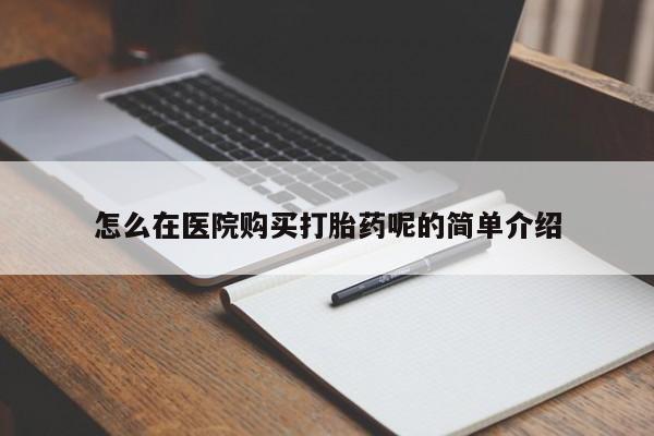 私人诊所有卖打胎药怎么在医院购买打胎药呢的简单介绍