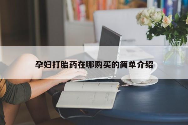 私人诊所有卖打胎药孕妇打胎药在哪购买的简单介绍