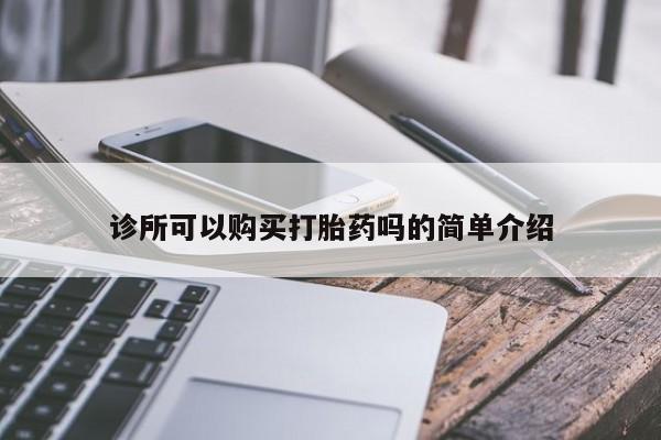 私人诊所有卖打胎药诊所可以购买打胎药吗的简单介绍